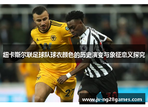 纽卡斯尔联足球队球衣颜色的历史演变与象征意义探究