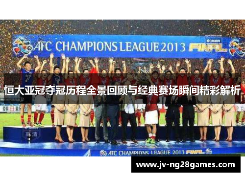 恒大亚冠夺冠历程全景回顾与经典赛场瞬间精彩解析