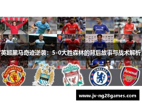 英超黑马奇迹逆袭：5-0大胜森林的背后故事与战术解析