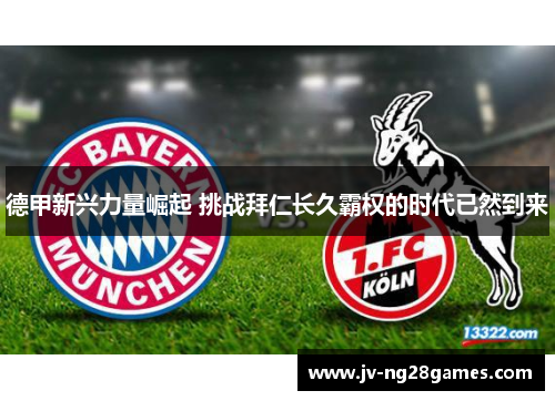 德甲新兴力量崛起 挑战拜仁长久霸权的时代已然到来 德甲新兴力量崛起 挑战拜仁长久霸权的时代已然到来