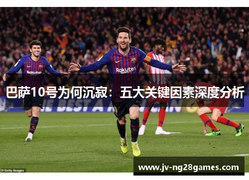 巴萨10号为何沉寂：五大关键因素深度分析