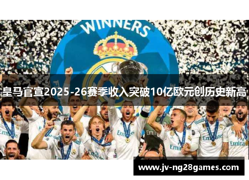 皇马官宣2025-26赛季收入突破10亿欧元创历史新高
