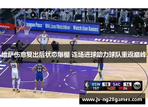 维萨伤愈复出后状态爆棚 连场进球助力球队重返巅峰