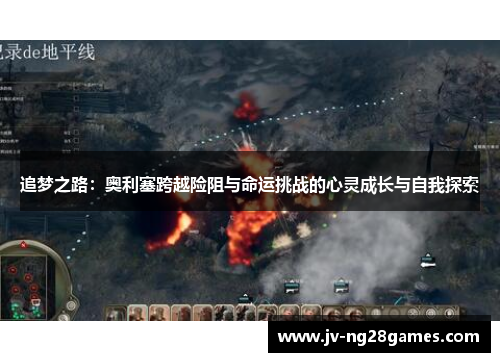 追梦之路：奥利塞跨越险阻与命运挑战的心灵成长与自我探索